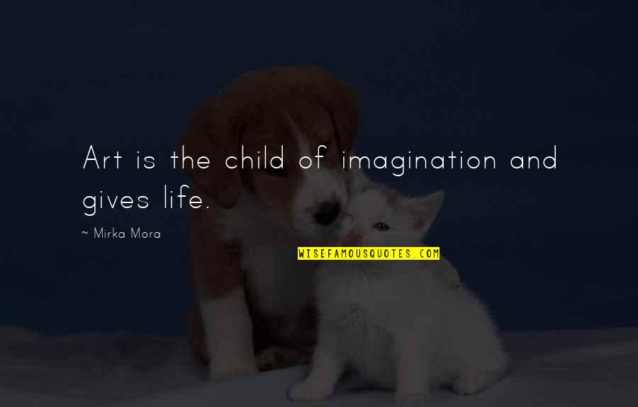 Children Art Quotes By Mirka Mora: Art is the child of imagination and gives