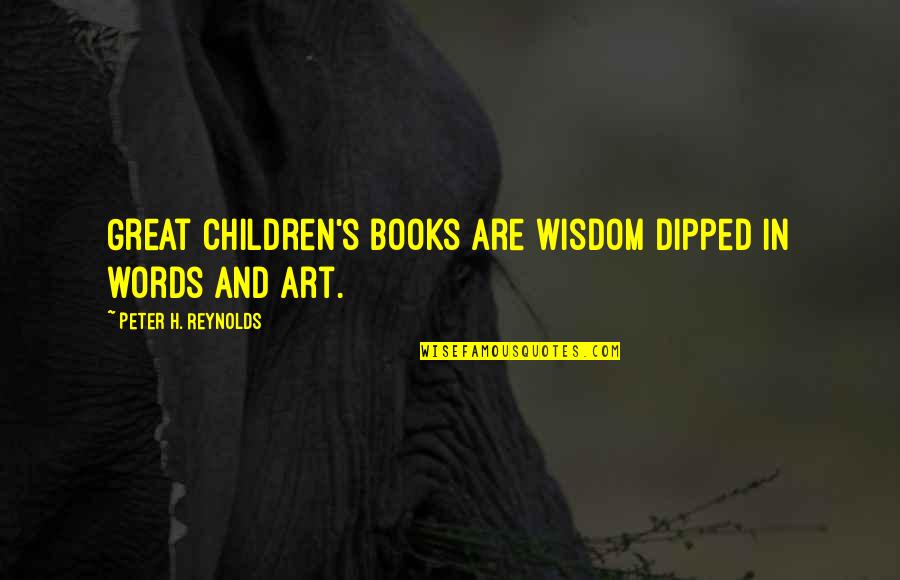 Children Art Quotes By Peter H. Reynolds: Great children's books are wisdom dipped in words