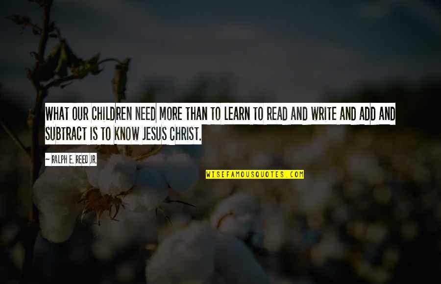 Children By Jesus Christ Quotes By Ralph E. Reed Jr.: What our children need more than to learn