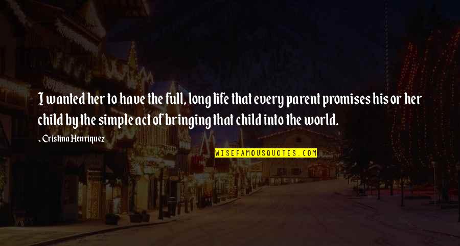 Children Family Parenting Quotes By Cristina Henriquez: I wanted her to have the full, long