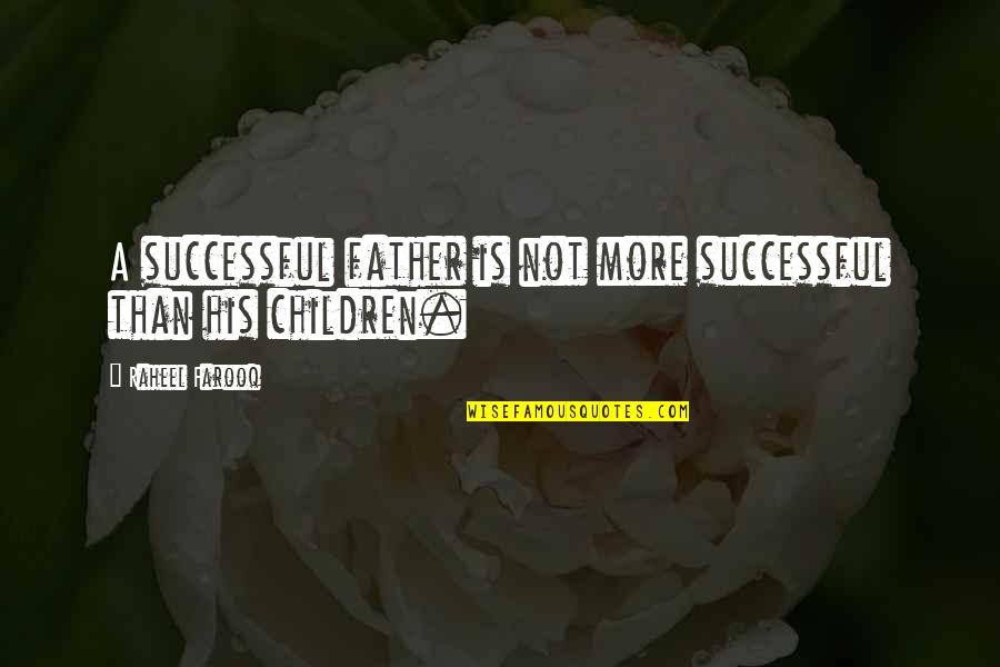 Children Family Parenting Quotes By Raheel Farooq: A successful father is not more successful than