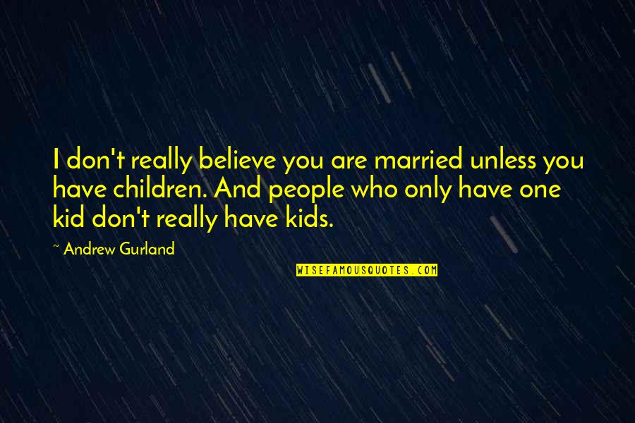 Children People Quotes By Andrew Gurland: I don't really believe you are married unless