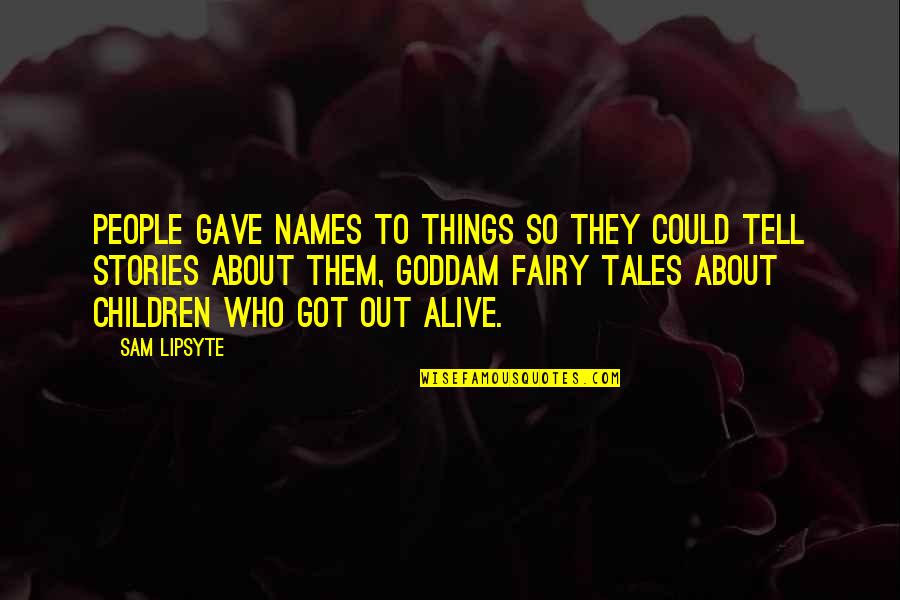 Children People Quotes By Sam Lipsyte: People gave names to things so they could