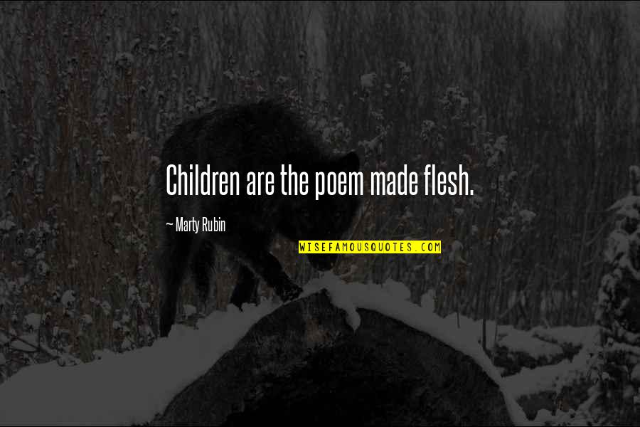 Children S Poetry Quotes By Marty Rubin: Children are the poem made flesh.