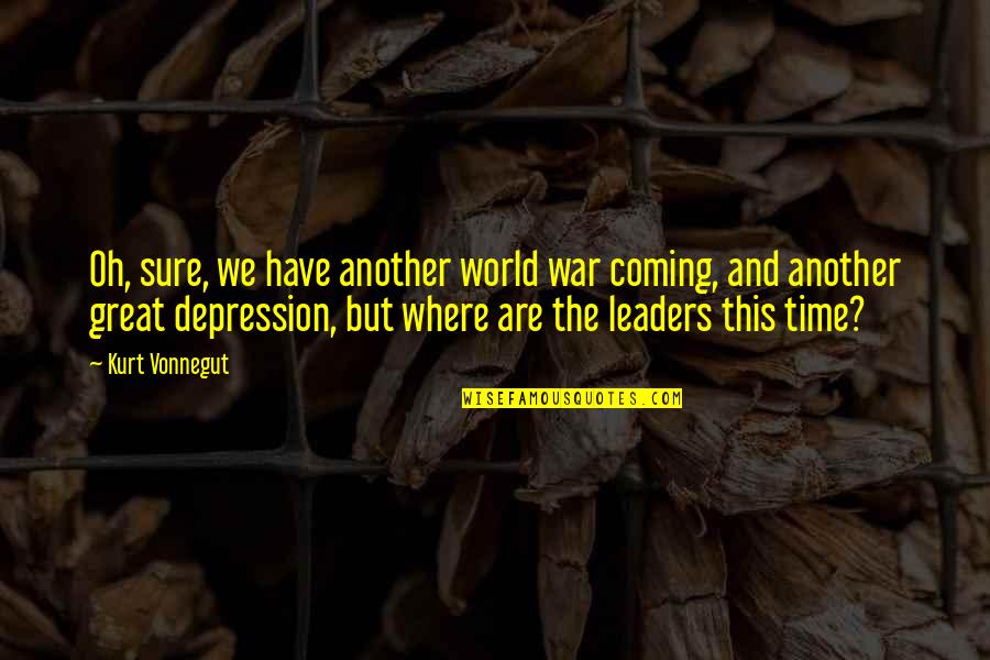 Children's Brains Quotes By Kurt Vonnegut: Oh, sure, we have another world war coming,