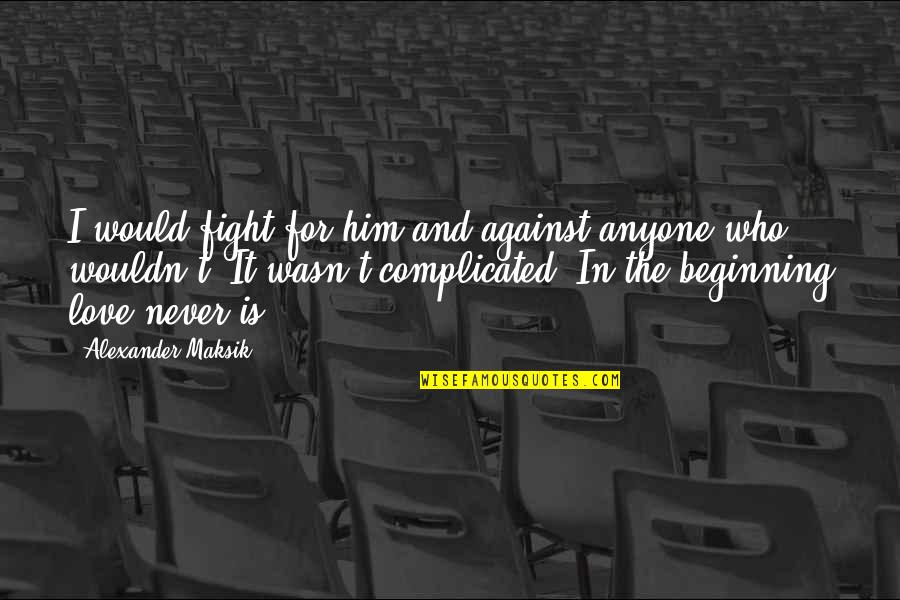 Childrens Keepsakes Quotes By Alexander Maksik: I would fight for him and against anyone