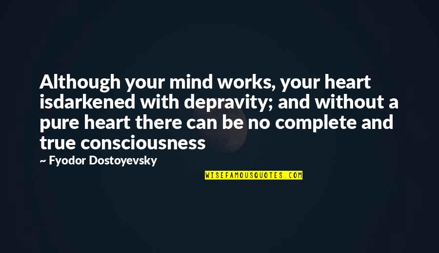 Child's First Year Quotes By Fyodor Dostoyevsky: Although your mind works, your heart isdarkened with