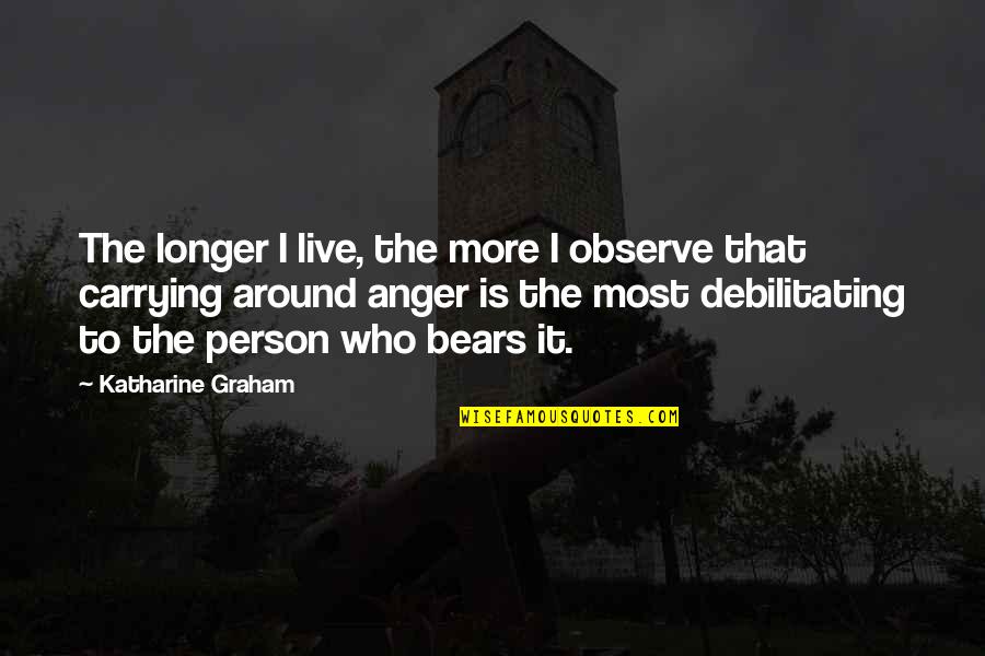 Chili Palmer Quotes By Katharine Graham: The longer I live, the more I observe