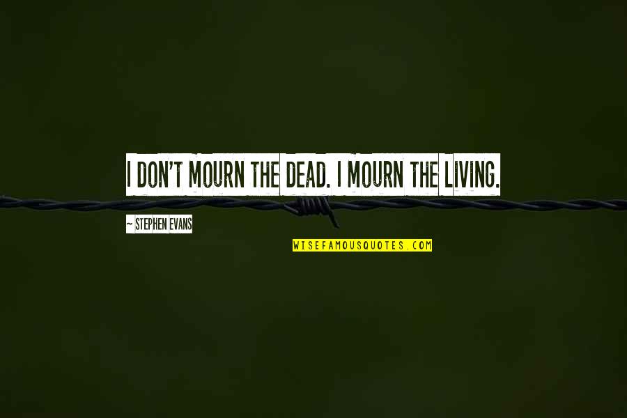 Chill Out Girl Quotes By Stephen Evans: I don't mourn the dead. I mourn the