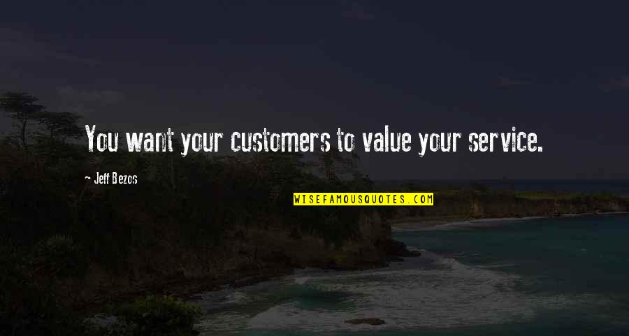 Chilliness Synonym Quotes By Jeff Bezos: You want your customers to value your service.