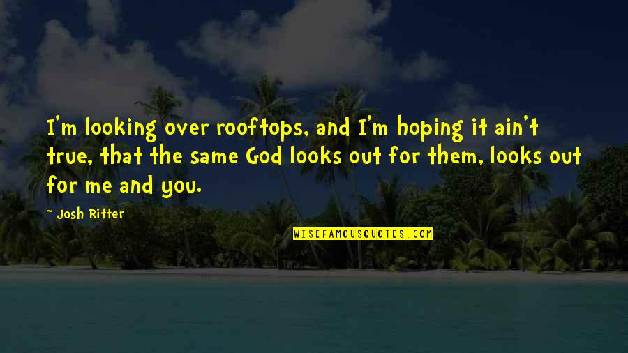 Chimamanda Single Story Quotes By Josh Ritter: I'm looking over rooftops, and I'm hoping it