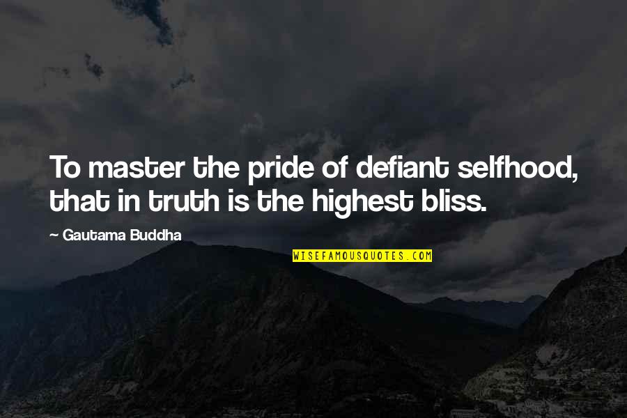 Chiming Clock Quotes By Gautama Buddha: To master the pride of defiant selfhood, that