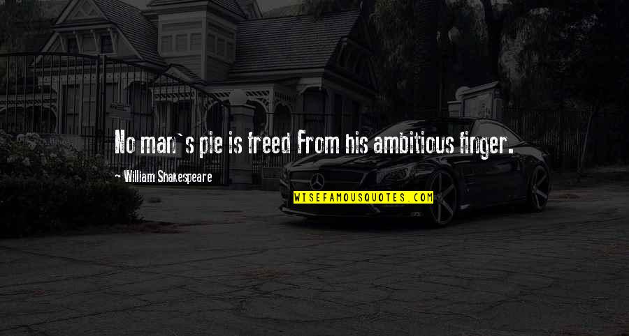 Chineros Quotes By William Shakespeare: No man's pie is freed From his ambitious