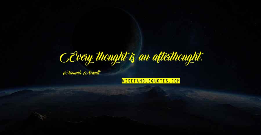 Chinito Love Quotes By Hannah Arendt: Every thought is an afterthought.