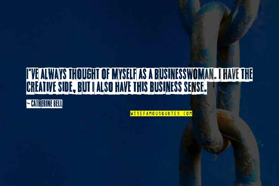 Chinkee Tan Motivational Quotes By Catherine Bell: I've always thought of myself as a businesswoman.