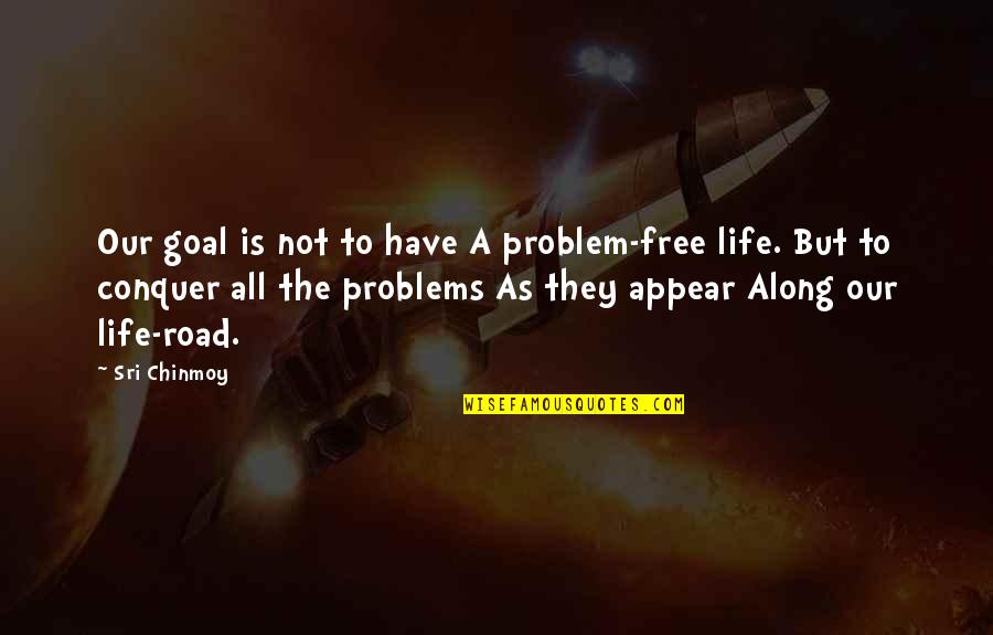 Chinmoy's Quotes By Sri Chinmoy: Our goal is not to have A problem-free