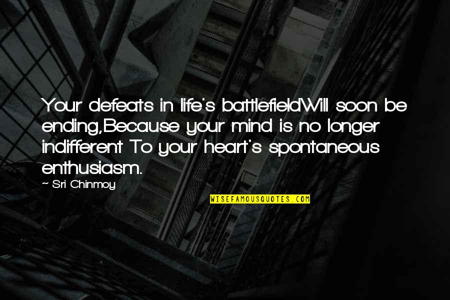 Chinmoy's Quotes By Sri Chinmoy: Your defeats in life's battlefieldWill soon be ending,Because