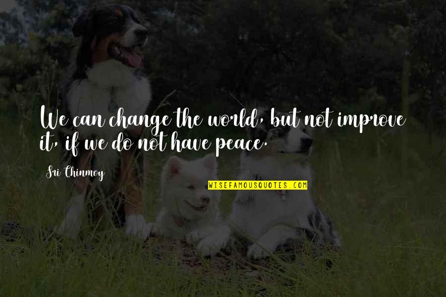 Chinmoy's Quotes By Sri Chinmoy: We can change the world, but not improve