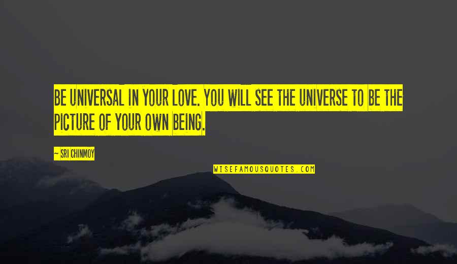 Chinmoy's Quotes By Sri Chinmoy: Be universal in your love. You will see