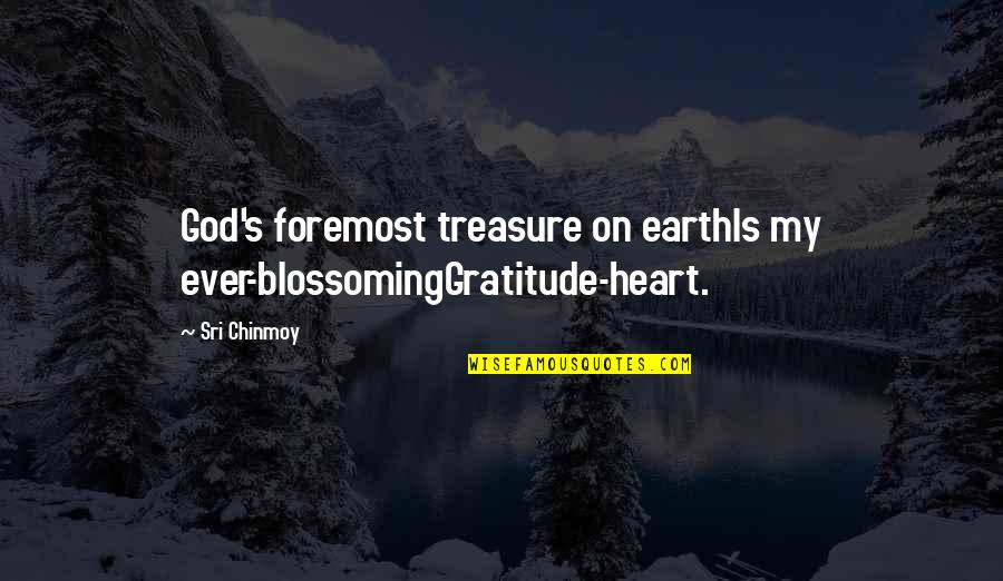 Chinmoy's Quotes By Sri Chinmoy: God's foremost treasure on earthIs my ever-blossomingGratitude-heart.