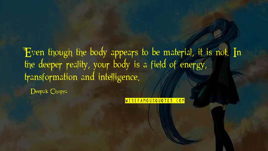 Chinnamasta Quotes By Deepak Chopra: Even though the body appears to be material,