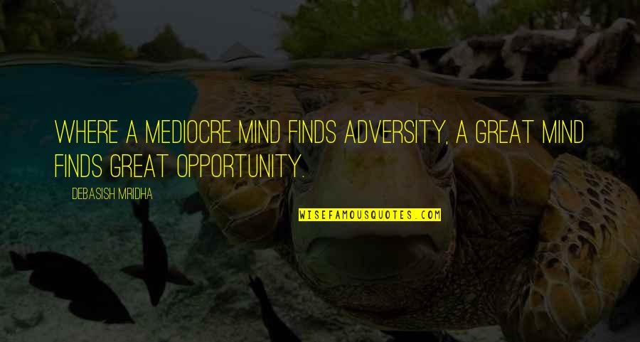 Chinoval Quotes By Debasish Mridha: Where a mediocre mind finds adversity, a great
