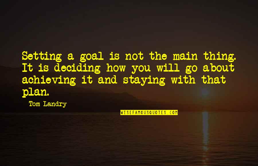 Chinoval Quotes By Tom Landry: Setting a goal is not the main thing.
