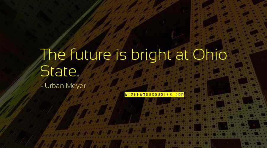 Chinoval Quotes By Urban Meyer: The future is bright at Ohio State.