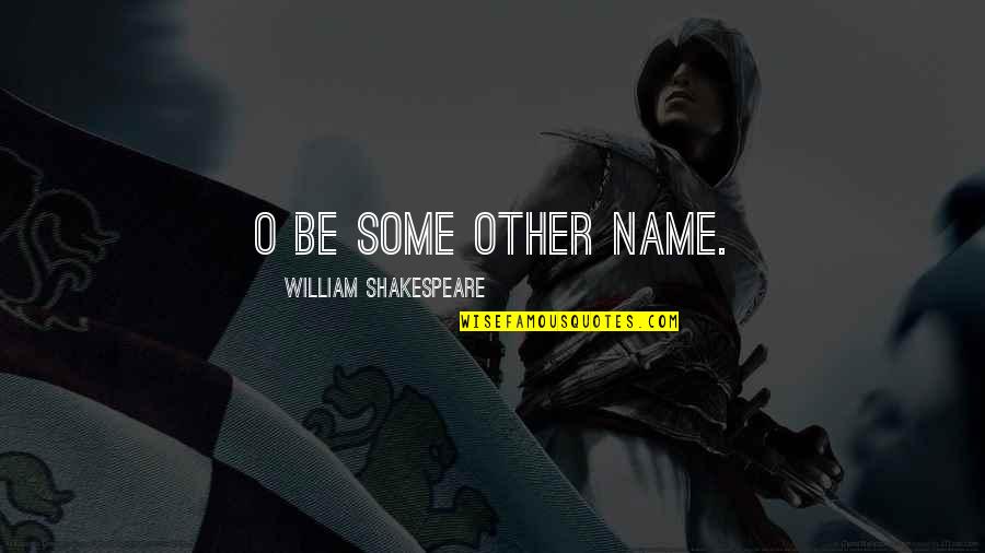 Chinoval Quotes By William Shakespeare: O be some other name.