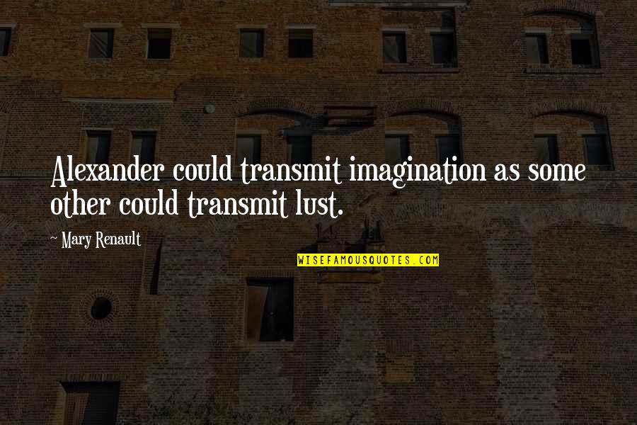 Chinoy Movie Quotes By Mary Renault: Alexander could transmit imagination as some other could