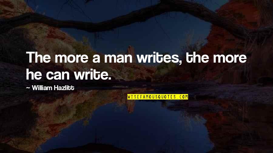 Chiotte Quotes By William Hazlitt: The more a man writes, the more he