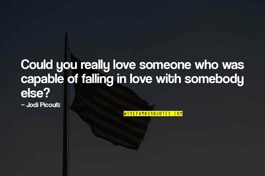 Chips And Dips Quotes By Jodi Picoult: Could you really love someone who was capable