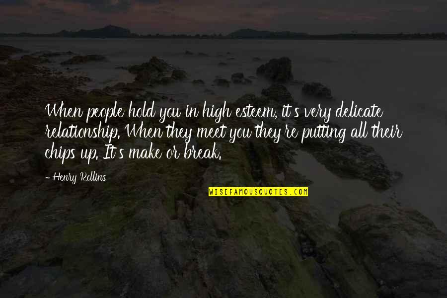 Chips Quotes By Henry Rollins: When people hold you in high esteem, it's