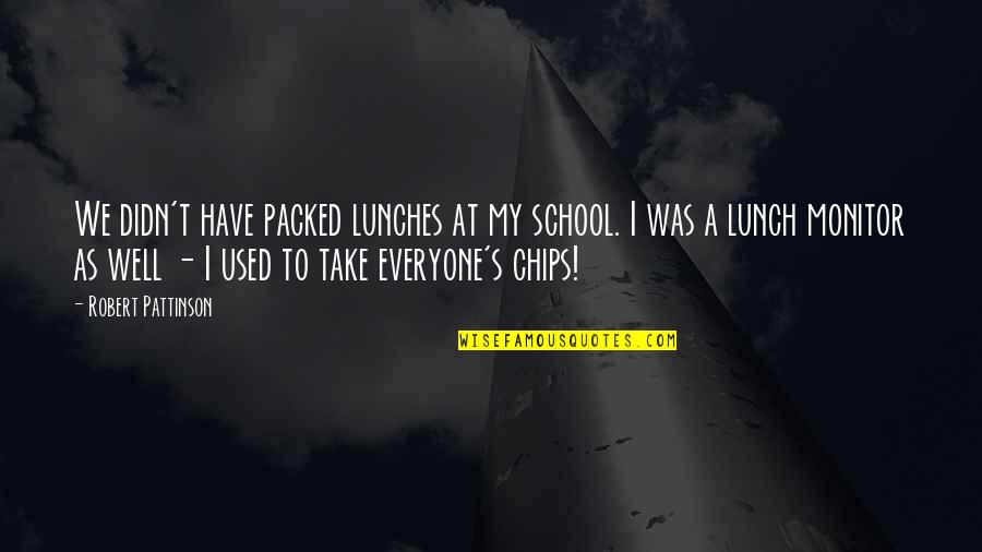 Chips Quotes By Robert Pattinson: We didn't have packed lunches at my school.