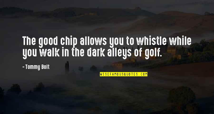 Chips Quotes By Tommy Bolt: The good chip allows you to whistle while