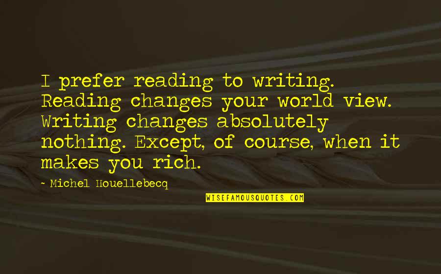 Chiquillos Guapos Quotes By Michel Houellebecq: I prefer reading to writing. Reading changes your
