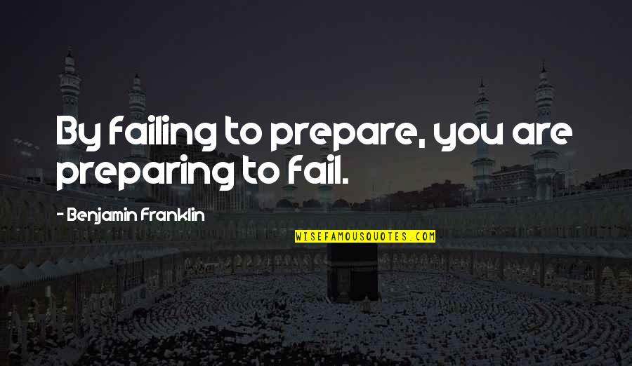 Chirico Quotes By Benjamin Franklin: By failing to prepare, you are preparing to