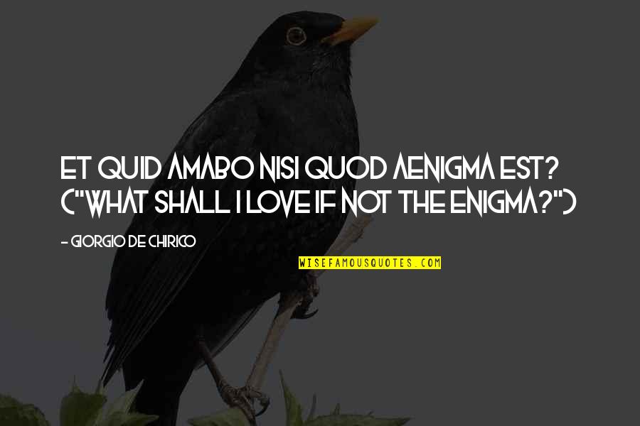 Chirico Quotes By Giorgio De Chirico: Et quid amabo nisi quod aenigma est? ("What