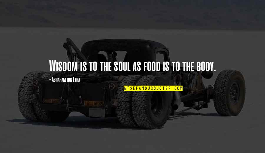 Chirivisco Quotes By Abraham Ibn Ezra: Wisdom is to the soul as food is