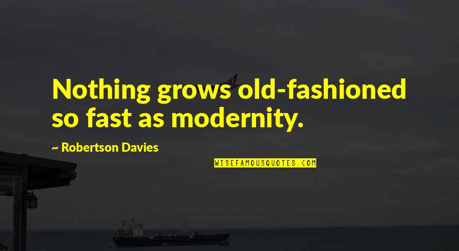 Chirivisco Quotes By Robertson Davies: Nothing grows old-fashioned so fast as modernity.