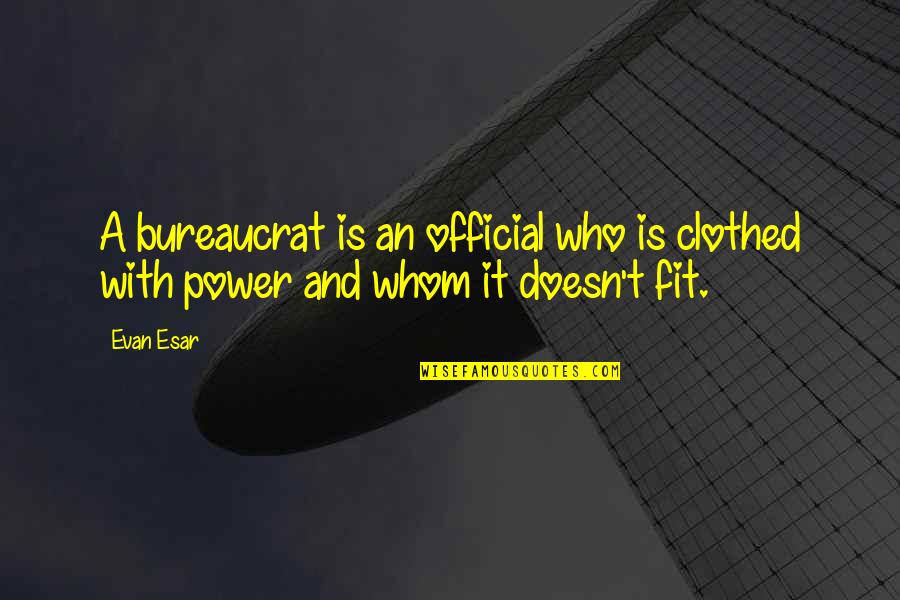 Chisato Tsumori Quotes By Evan Esar: A bureaucrat is an official who is clothed