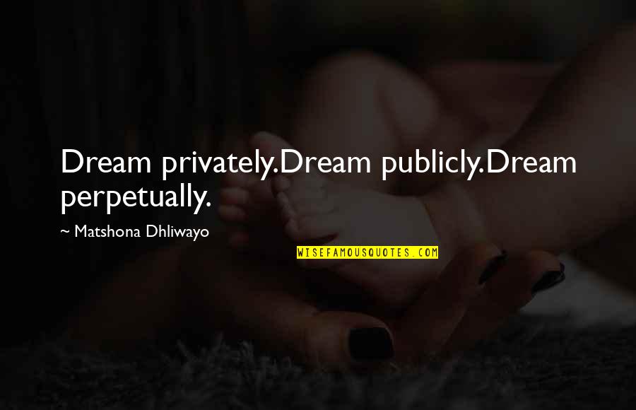 Chiseling Tool Quotes By Matshona Dhliwayo: Dream privately.Dream publicly.Dream perpetually.