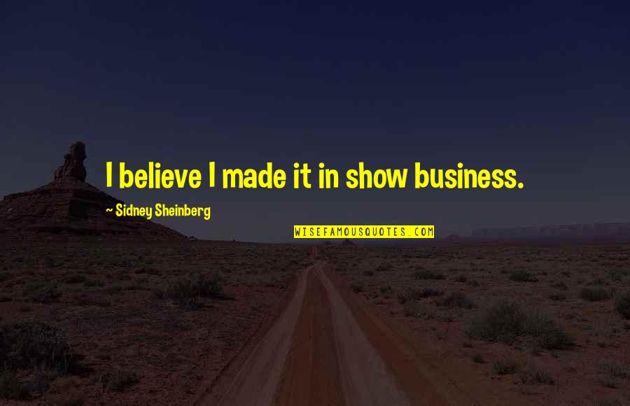 Chiseling Tool Quotes By Sidney Sheinberg: I believe I made it in show business.