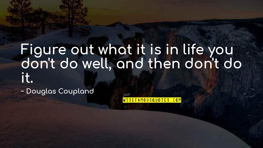 Chislett Navel Quotes By Douglas Coupland: Figure out what it is in life you