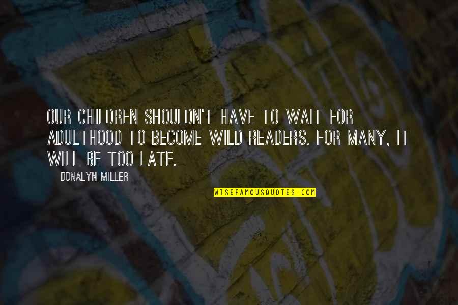 Chisme Meme Quotes By Donalyn Miller: Our children shouldn't have to wait for adulthood