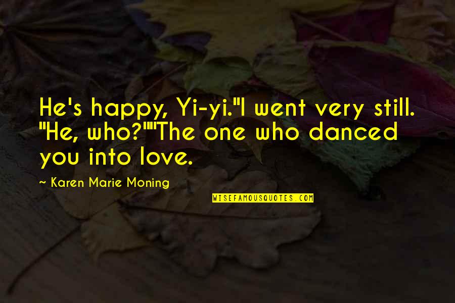 Chisme Meme Quotes By Karen Marie Moning: He's happy, Yi-yi."I went very still. "He, who?""The