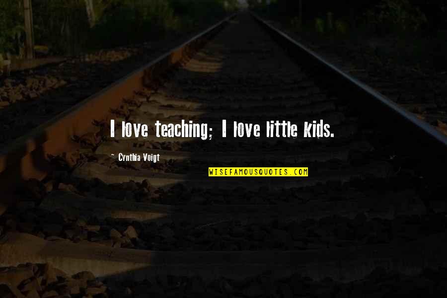 Chismosa In English Quotes By Cynthia Voigt: I love teaching; I love little kids.