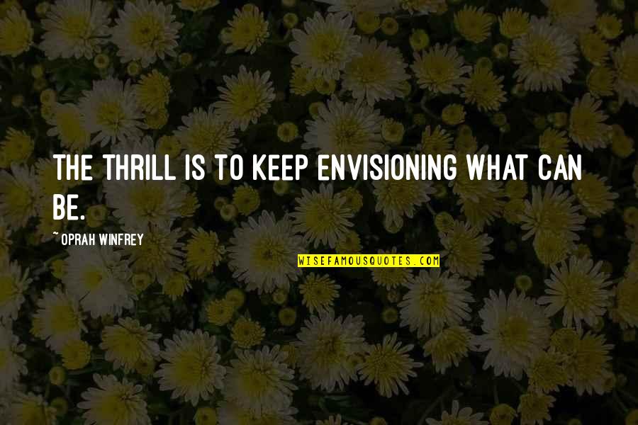 Chitah Kills Quotes By Oprah Winfrey: The thrill is to keep envisioning what can