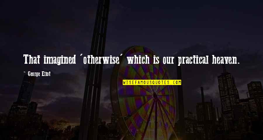 Chitarrista Queen Quotes By George Eliot: That imagined 'otherwise' which is our practical heaven.