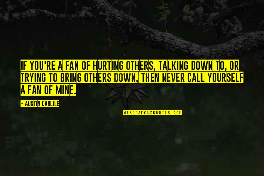Chittering Cat Quotes By Austin Carlile: If you're a fan of hurting others, talking